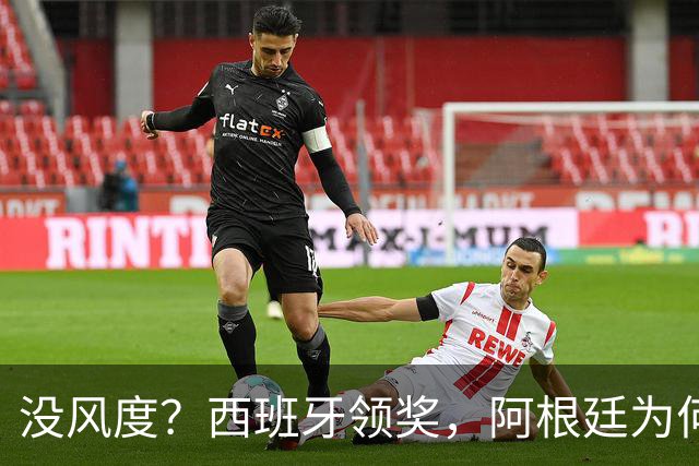 没风度？西班牙领奖，阿根廷为何全队背过身？名记怒批，梅西将退出